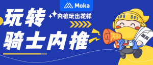 Read more about the article Moka X 全球购骑士特权｜凭借花式运营手段，实现全员内推