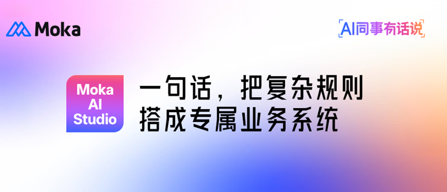 Read more about the article 复杂规则一句话搭成专属系统，这些企业用 Moka AI Studio 做到了